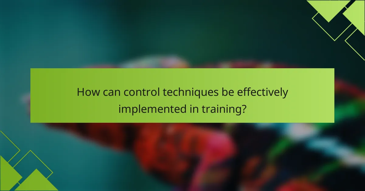 How can control techniques be effectively implemented in training?