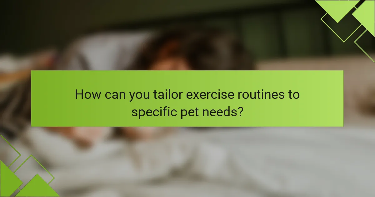 How can you tailor exercise routines to specific pet needs?