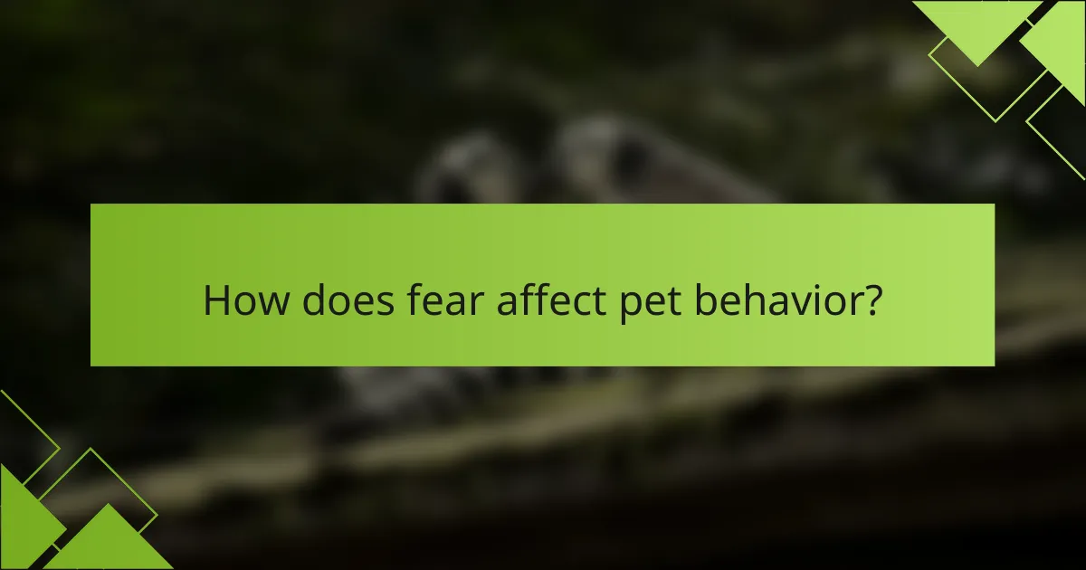 How does fear affect pet behavior?