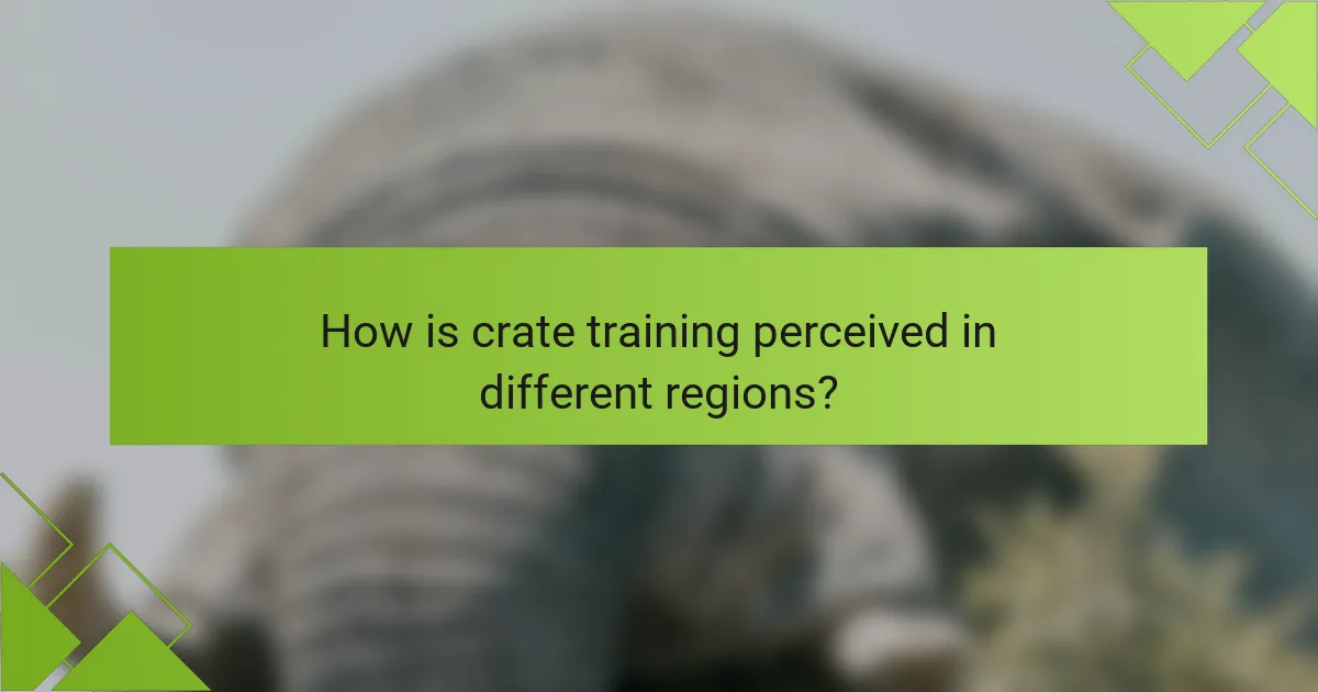 How is crate training perceived in different regions?