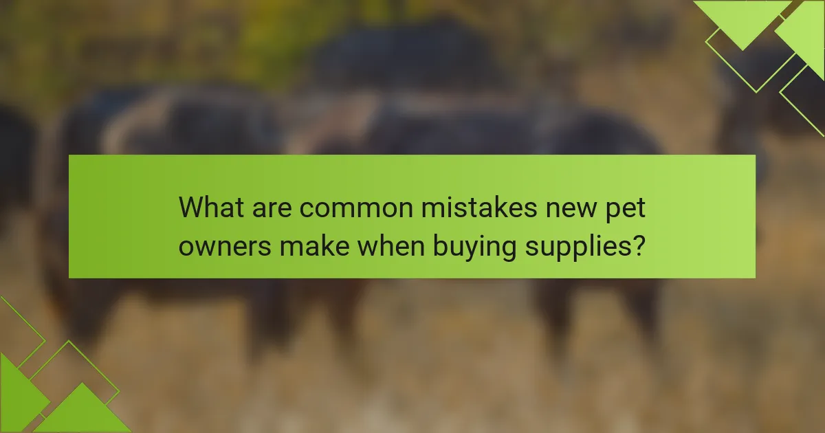 What are common mistakes new pet owners make when buying supplies?