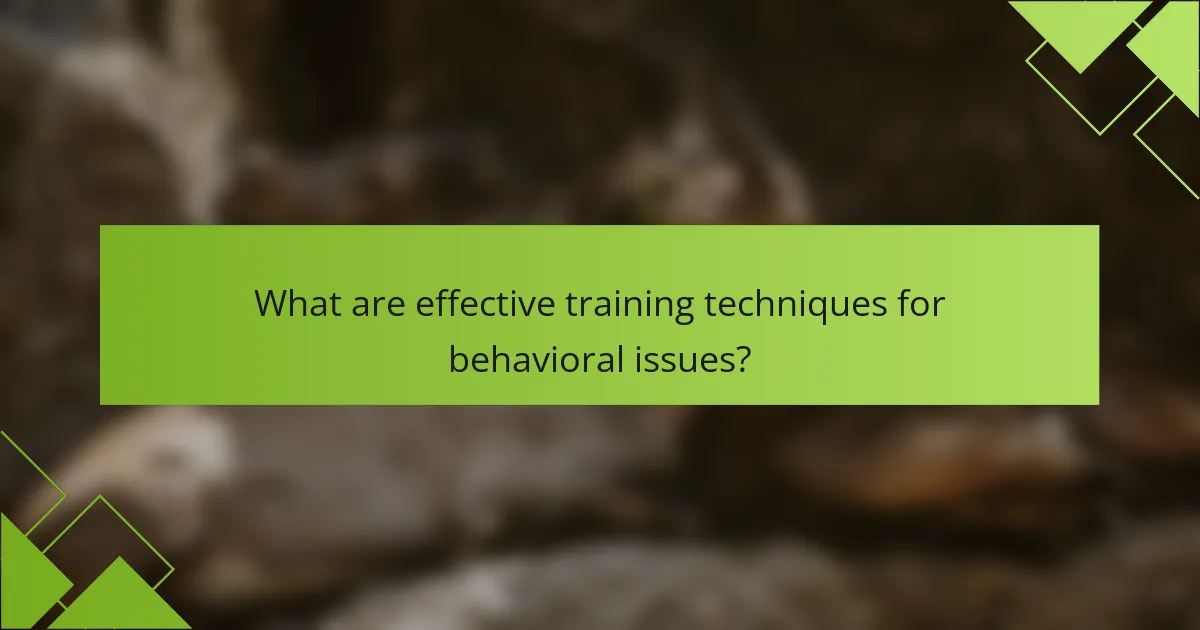What are effective training techniques for behavioral issues?