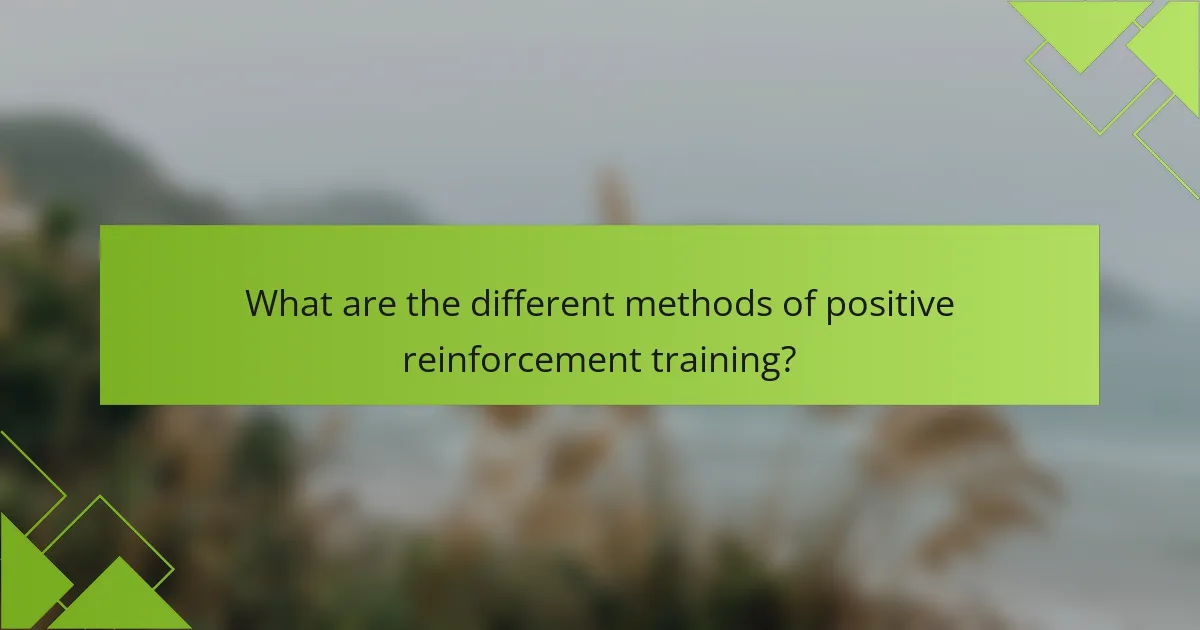 What are the different methods of positive reinforcement training?