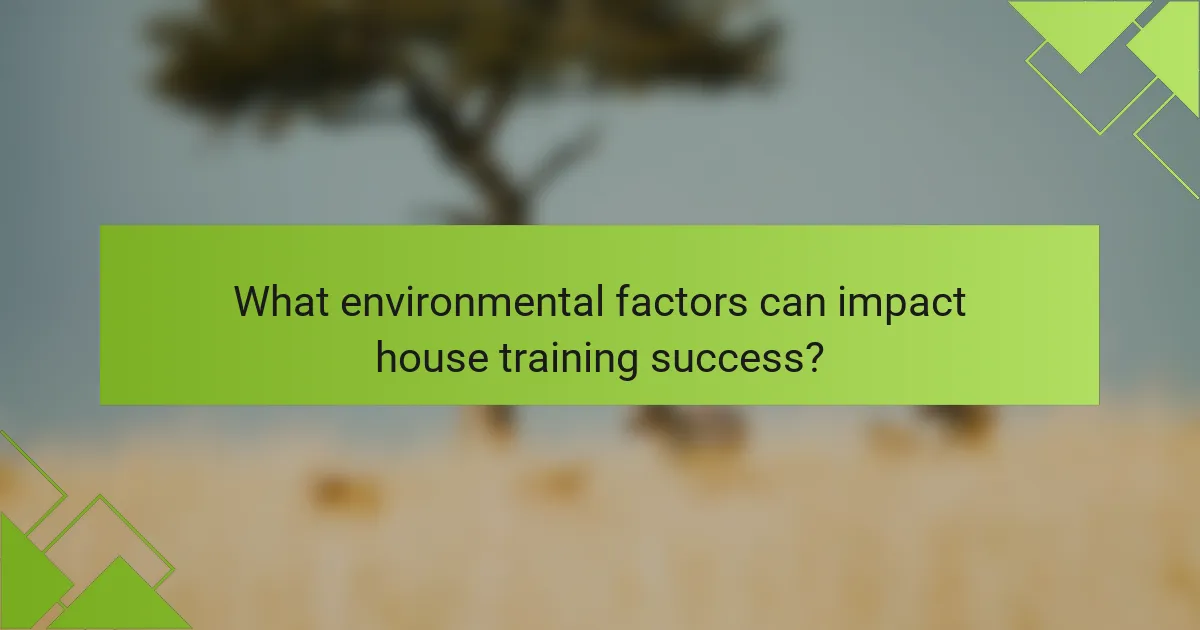 What environmental factors can impact house training success?