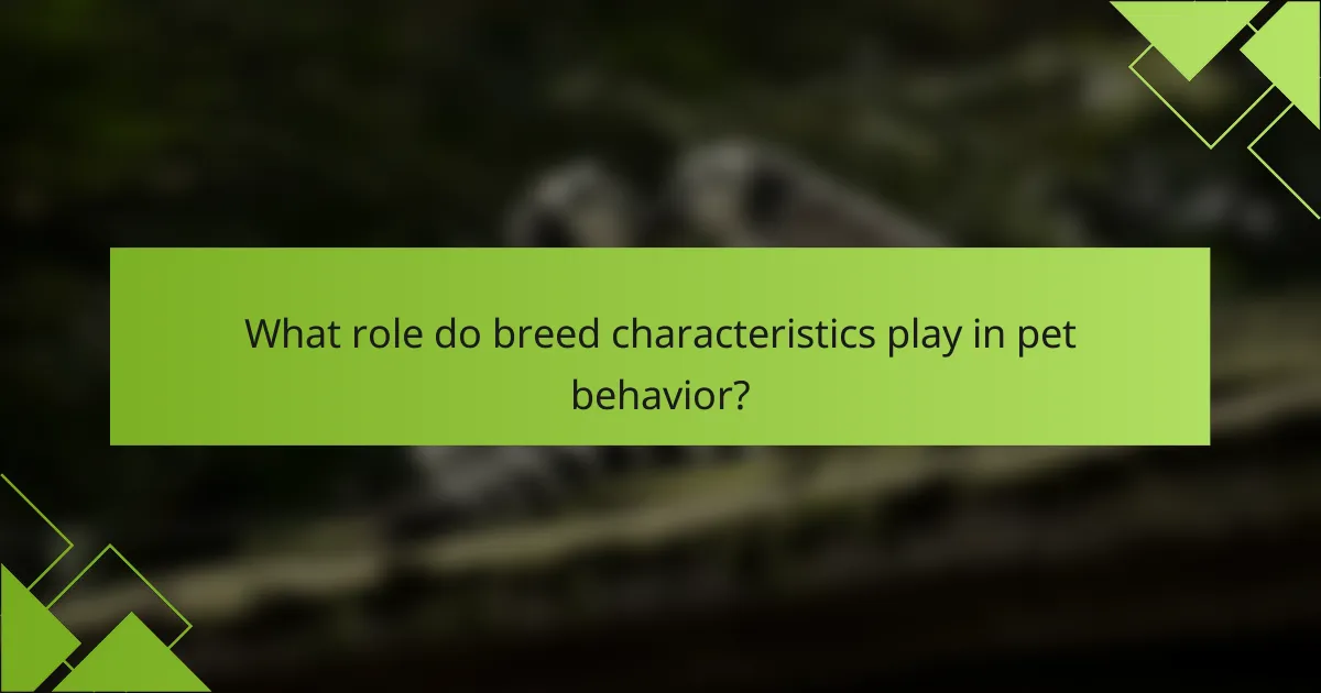 What role do breed characteristics play in pet behavior?