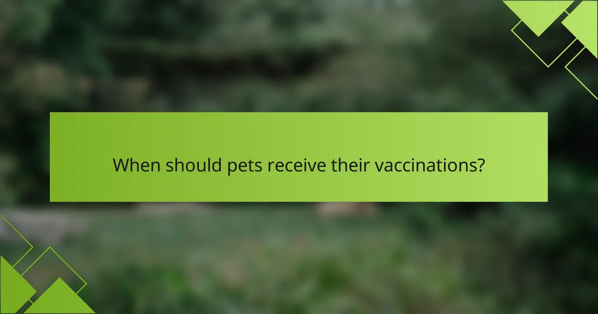 When should pets receive their vaccinations?