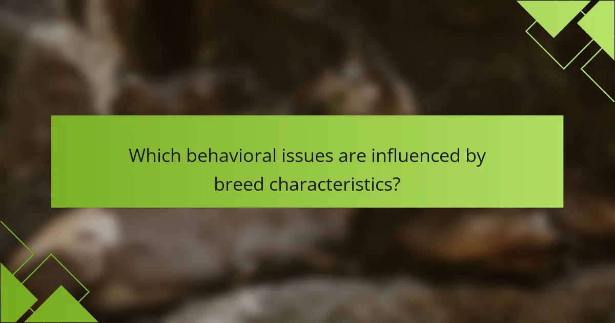 Which behavioral issues are influenced by breed characteristics?